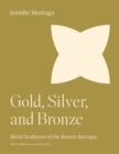Gold, Silver, and Bronze : Metal Sculpture of the Roman Baroque - eBook