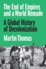 The End of Empires and a World Remade : A Global History of Decolonization - eBook
