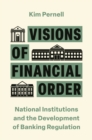 Visions of Financial Order : National Institutions and the Development of Banking Regulation - eBook