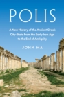 Polis : A New History of the Ancient Greek City-State from the Early Iron Age to the End of Antiquity - eBook