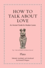 How to Talk about Love : An Ancient Guide for Modern Lovers - Book