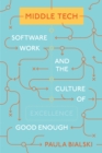 Middle Tech : Software Work and the Culture of Good Enough - Book