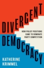 Divergent Democracy : How Policy Positions Came to Dominate Party Competition - eBook