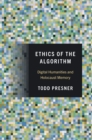 Ethics of the Algorithm : Digital Humanities and Holocaust Memory - eBook