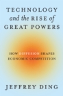 Technology and the Rise of Great Powers : How Diffusion Shapes Economic Competition - eBook