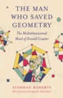 The Man Who Saved Geometry : The Multidimensional Mind of Donald Coxeter - Book