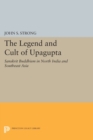 The Legend and Cult of Upagupta : Sanskrit Buddhism in North India and Southeast Asia - Book