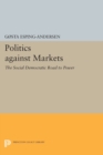 Politics against Markets : The Social Democratic Road to Power - Book