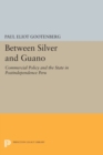 Between Silver and Guano : Commercial Policy and the State in Postindependence Peru - Book