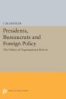 Presidents, Bureaucrats and Foreign Policy : The Politics of Organizational Reform - Book