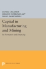 Capital in Manufacturing and Mining : Its Formation and Financing - Book