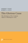 This Glorious Cause : The Adventures of Two Company Officers in Washington's Army - Book