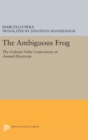 The Ambiguous Frog : The Galvani-Volta Controversy on Animal Electricity - Book