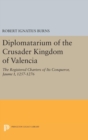 Diplomatarium of the Crusader Kingdom of Valencia : The Registered Charters of Its Conqueror Jaume I, 1257-1276. Volume II, Foundations of Crusader Valencia: Revolt and Recovery, 1257-1263 - Book