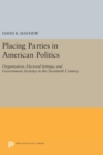 Placing Parties in American Politics : Organization, Electoral Settings, and Government Activity in the Twentieth Century - Book
