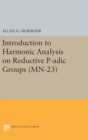 Introduction to Harmonic Analysis on Reductive P-adic Groups. (MN-23) : Based on lectures by Harish-Chandra at The Institute for Advanced Study, 1971-73 - Book