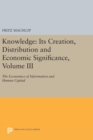 Knowledge: Its Creation, Distribution and Economic Significance, Volume III : The Economics of Information and Human Capital - Book