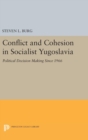 Conflict and Cohesion in Socialist Yugoslavia : Political Decision Making Since 1966 - Book