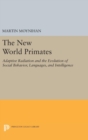 The New World Primates : Adaptive Radiation and the Evolution of Social Behavior, Languages, and Intelligence - Book