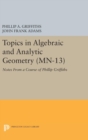 Topics in Algebraic and Analytic Geometry. (MN-13), Volume 13 : Notes From a Course of Phillip Griffiths - Book