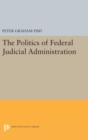 The Politics of Federal Judicial Administration - Book