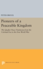 Pioneers of a Peaceable Kingdom : The Quaker Peace Testimony from the Colonial Era to the First World War - Book