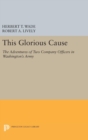 This Glorious Cause : The Adventures of Two Company Officers in Washington's Army - Book