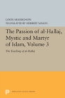 The Passion of Al-Hallaj, Mystic and Martyr of Islam, Volume 3 : The Teaching of al-Hallaj - Book