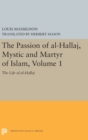 The Passion of Al-Hallaj, Mystic and Martyr of Islam, Volume 1 : The Life of Al-Hallaj - Book