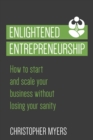 Enlightened Entrepreneurship : How to Start and Scale Your Business Without Losing Your Sanity - eBook