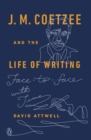 J. M. Coetzee and the Life of Writing - eBook