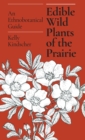 Edible Wild Plants of the Prairie : An Ethnobotanical Guide - Book
