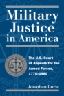 Military Justice in America : The U.S. Court of Appeals for the Armed Forces, 1775-1980 - Book