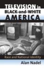 Television in Black-and-white America : Race and National Identity - Book