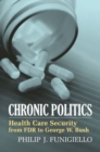 Chronic Politics : Health Care Security from FDR to George W. Bush - Book