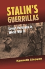 Stalin's Guerrillas : Soviet Partisans in World War II - Book