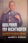 Wolfram Von Richthofen : Master of the German Air War - Book