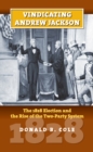 Vindicating Andrew Jackson : The 1828 Election and the Rise of the Two-party System - Book