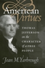 American Virtues : Thomas Jefferson on the Character of a Free People - Book