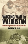 Waging War in Waziristan : The British Struggle in the Land of Bin Laden, 1849-1947 - Book
