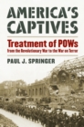 America's Captives : Treatment of POWs from the Revolutionary War to the War on Terror - Book