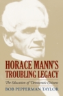 Horace Mann's Troubling Legacy : The Education of Democratic Citizens - Book