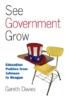 See Government Grow : Education Policy from Johnson to Reagan - Book