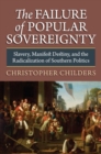 The Failure of Popular Sovereignty : Slavery, Manifest Destiny and the Radicalization of Southern Politics - Book