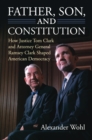 Father, Son, and Constitution : How Justice Tom Clark and Attorney General Ramsey Clark Shaped American Democracy - Book