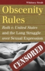 Obscenity Rules : Roth v. United States' and the Long Struggle over Sexual Expression - Book