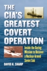 The CIA's Greatest Covert Operation : Inside the Daring Mission to Recover a Nuclear-Armed Soviet Sub - Book