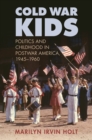 Cold War Kids : Politics and Childhood in Postwar America, 1945-1960 - Book