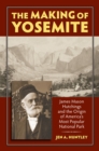 The Making of Yosemite : James Mason Hutchings and the Origin of America’s Most Popular National Park - Book