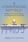 A Commercial Republic : America’s Enduring Debate over Democratic Capitalism - Book